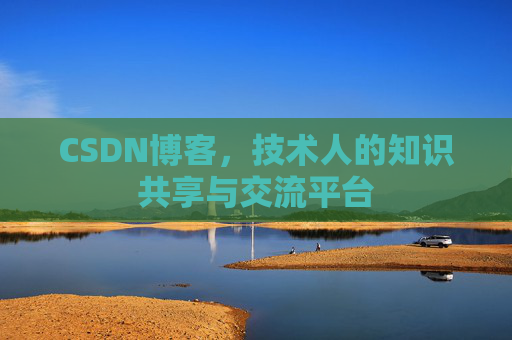 CSDN博客，技术人的知识共享与交流平台
